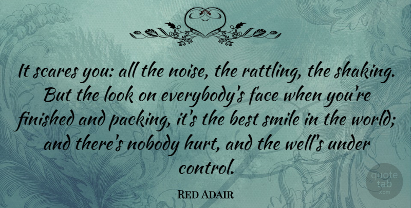 Red Adair Quote About Smile, Hurt, Scare: It Scares You All The...