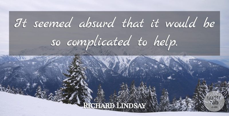 Richard Lindsay Quote About Absurd, Seemed: It Seemed Absurd That It...