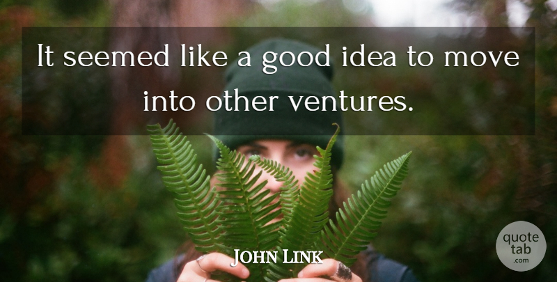 John Link Quote About Good, Move, Seemed: It Seemed Like A Good...