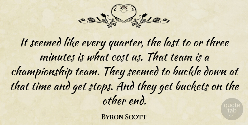 Byron Scott Quote About Cost, Last, Minutes, Seemed, Team: It Seemed Like Every Quarter...