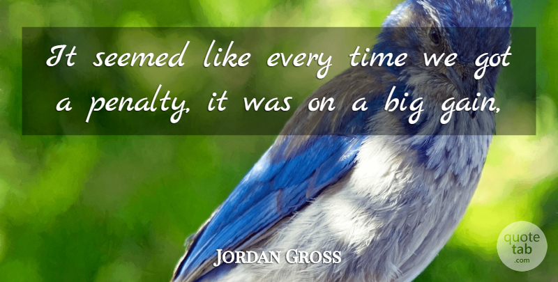 Jordan Gross Quote About Seemed, Time: It Seemed Like Every Time...