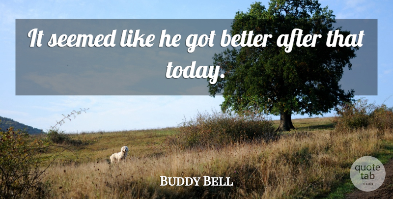 Buddy Bell Quote About Seemed: It Seemed Like He Got...