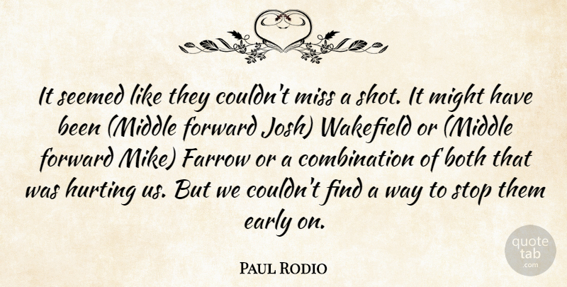 Paul Rodio Quote About Both, Early, Forward, Hurting, Might: It Seemed Like They Couldnt...