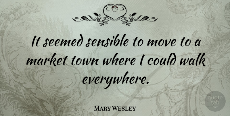 Mary Wesley Quote About Moving, Towns, Sensible: It Seemed Sensible To Move...