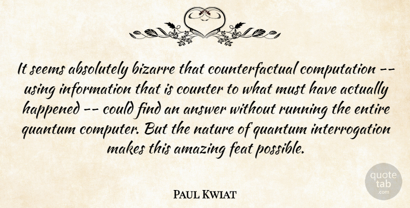 Paul Kwiat Quote About Absolutely, Amazing, Answer, Bizarre, Counter: It Seems Absolutely Bizarre That...