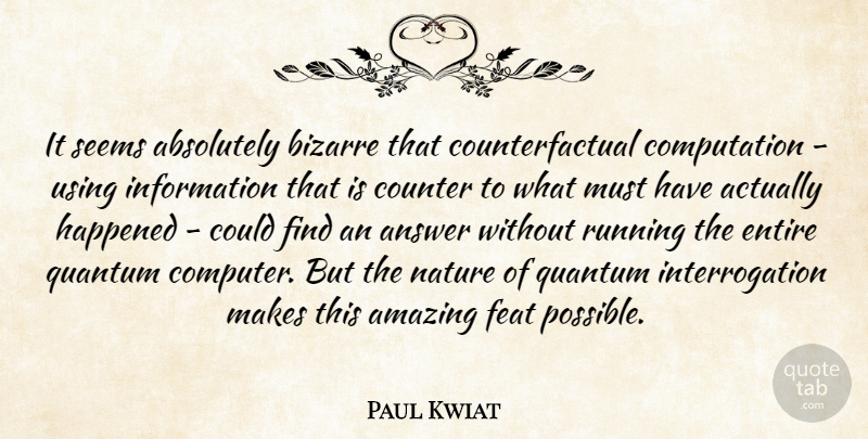 Paul Kwiat Quote About Absolutely, Amazing, Answer, Bizarre, Counter: It Seems Absolutely Bizarre That...