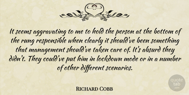 Richard Cobb Quote About Absurd, Bottom, Care, Clearly, Hold: It Seems Aggravating To Me...