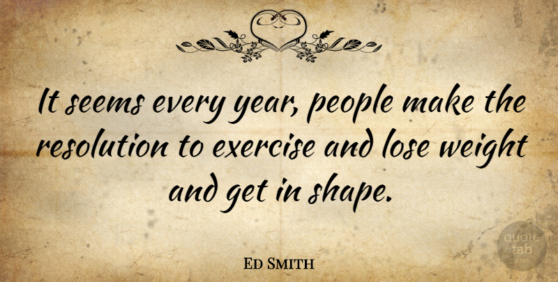 Ed Smith Quote About American Writer, Diets And Dieting, Lose, People, Resolution: It Seems Every Year People...
