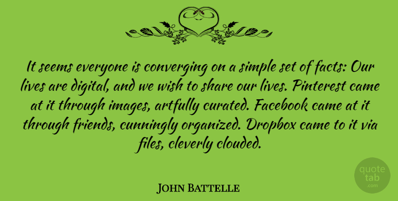 John Battelle Quote About Came, Facebook, Lives, Seems, Share: It Seems Everyone Is Converging...