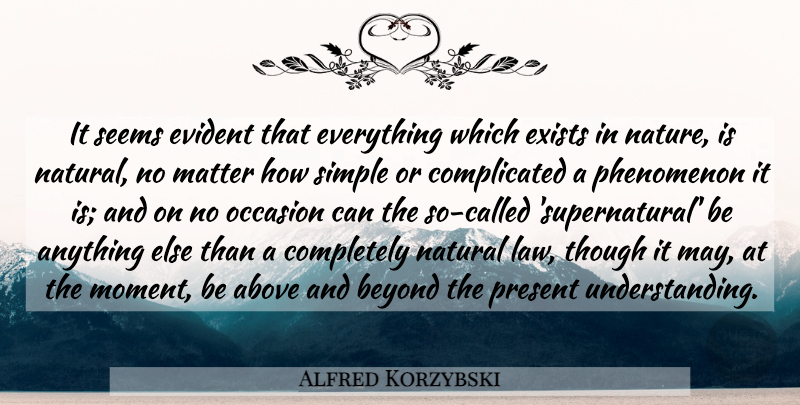 Alfred Korzybski Quote About Simple, Law, Understanding: It Seems Evident That Everything...