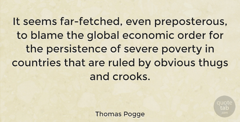 Thomas Pogge Quote About Country, Persistence, Thug: It Seems Far Fetched Even...