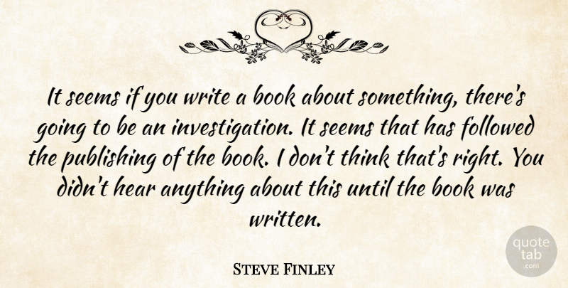 Steve Finley Quote About Book, Followed, Hear, Publishing, Seems: It Seems If You Write...