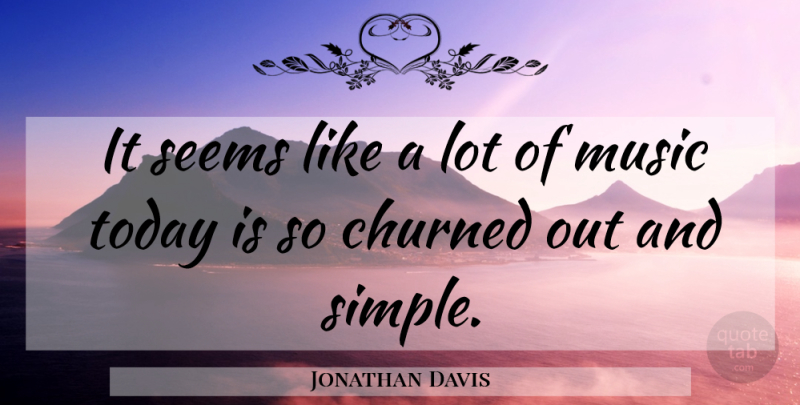 Jonathan Davis Quote About Simple, Today, Seems: It Seems Like A Lot...