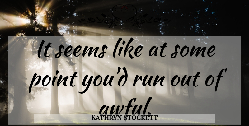 Kathryn Stockett Quote About Running, Awful, Seems: It Seems Like At Some...