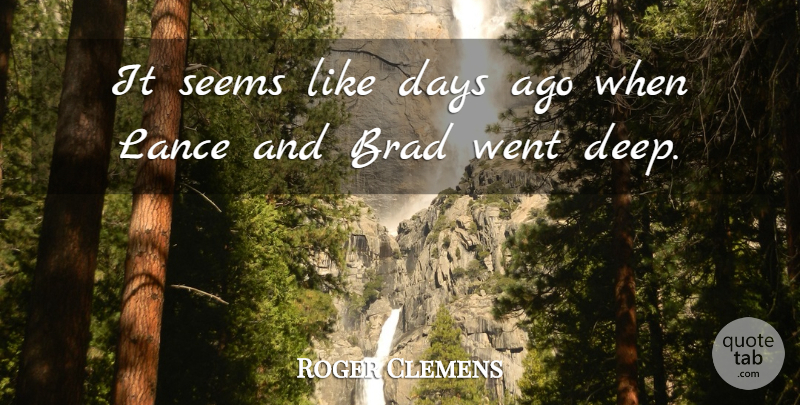 Roger Clemens Quote About Brad, Days, Seems: It Seems Like Days Ago...