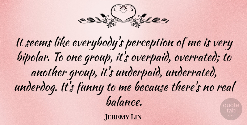 Jeremy Lin Quote About Real, Perception, Bipolar: It Seems Like Everybodys Perception...