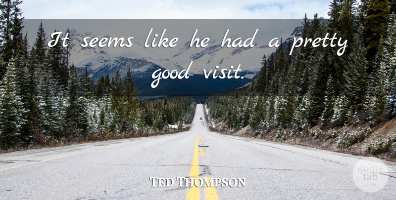 Ted Thompson Quote About Good, Seems: It Seems Like He Had...