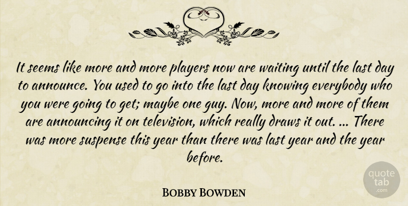 Bobby Bowden Quote About Announcing, Draws, Everybody, Knowing, Last: It Seems Like More And...