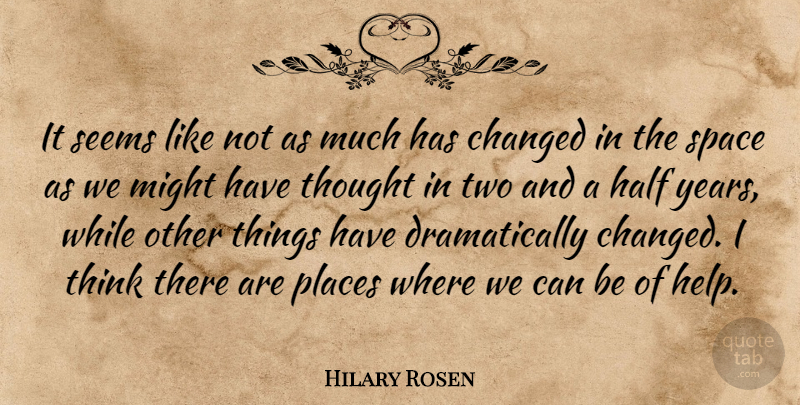 Hilary Rosen Quote About Changed, Half, Might, Places, Seems: It Seems Like Not As...