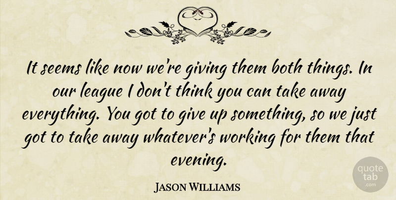 Jason Williams Quote About Both, Giving, League, Seems: It Seems Like Now Were...