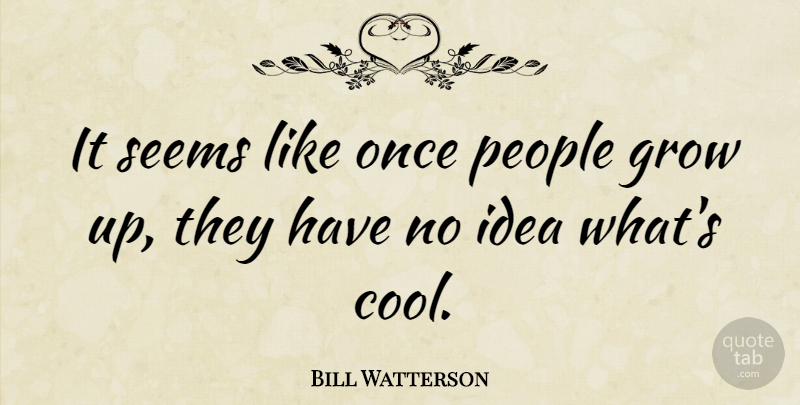 Bill Watterson Quote About Growing Up, Ideas, People: It Seems Like Once People...