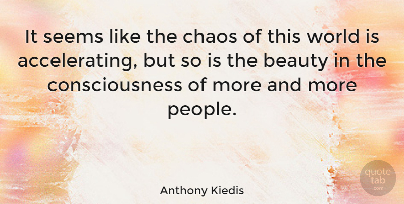 Anthony Kiedis Quote About People, World, Chaos: It Seems Like The Chaos...