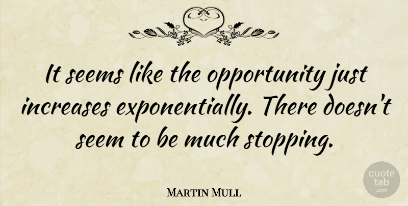 Martin Mull Quote About Increases, Opportunity, Seem, Seems: It Seems Like The Opportunity...