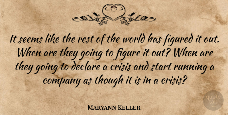 Maryann Keller Quote About Company, Crisis, Declare, Figured, Rest: It Seems Like The Rest...
