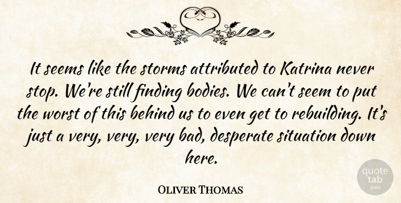 Oliver Thomas Quote About Behind, Desperate, Finding, Katrina, Seems: It Seems Like The Storms...