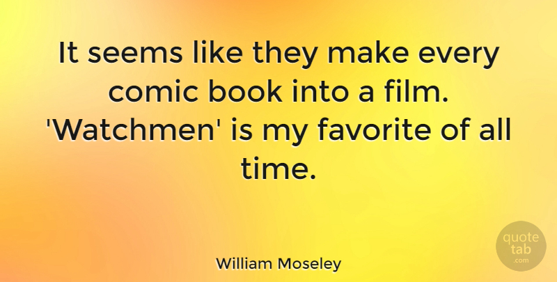 William Moseley Quote About Comic, Seems, Time: It Seems Like They Make...