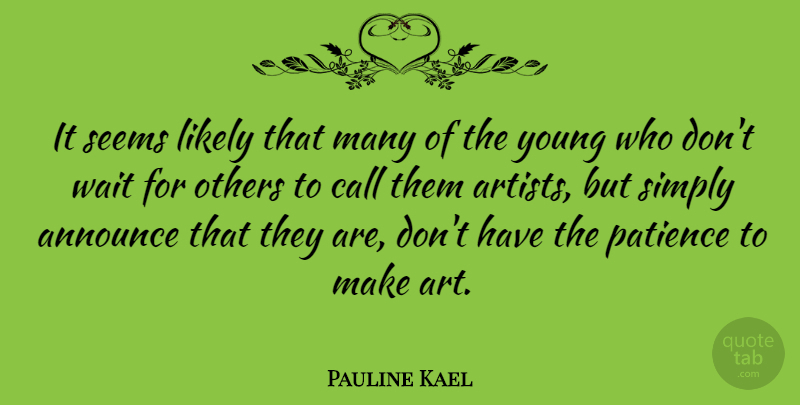 Pauline Kael Quote About Patience, Art, Waiting: It Seems Likely That Many...