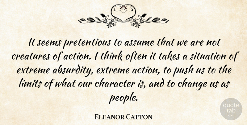 Eleanor Catton Quote About Assume, Change, Character, Creatures, Extreme: It Seems Pretentious To Assume...