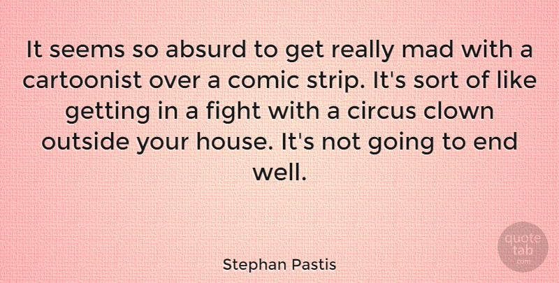Stephan Pastis Quote About Absurd, Cartoonist, Clown, Comic, Outside: It Seems So Absurd To...