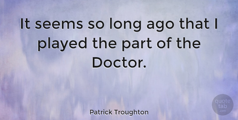 Patrick Troughton Quote About British Actor, Played, Seems: It Seems So Long Ago...