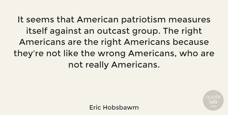 Eric Hobsbawm Quote About Groups, Outcast, American Patriotism: It Seems That American Patriotism...