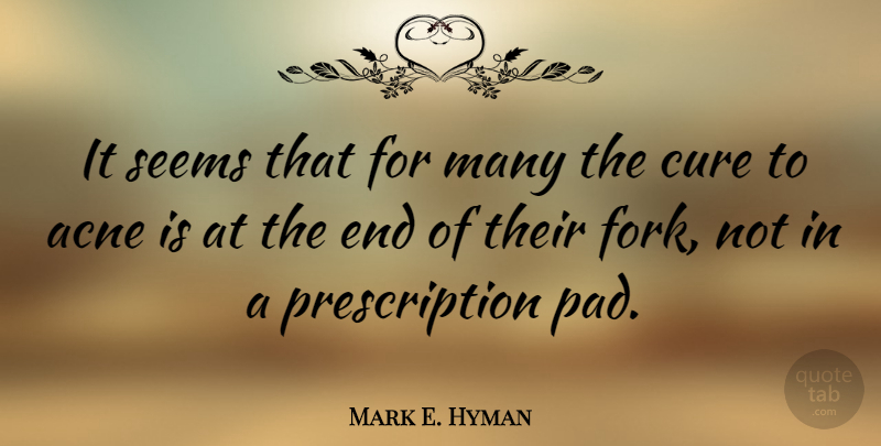 Mark E. Hyman Quote About Acne, Pads, Cures: It Seems That For Many...