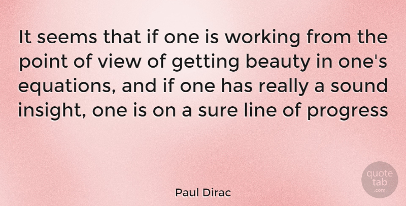Paul Dirac Quote About Views, Mathematical Equations, Progress: It Seems That If One...
