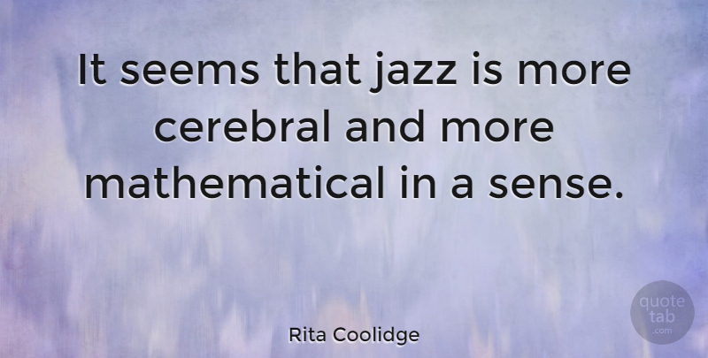 Rita Coolidge Quote About Jazz, Mathematical, Cerebral: It Seems That Jazz Is...