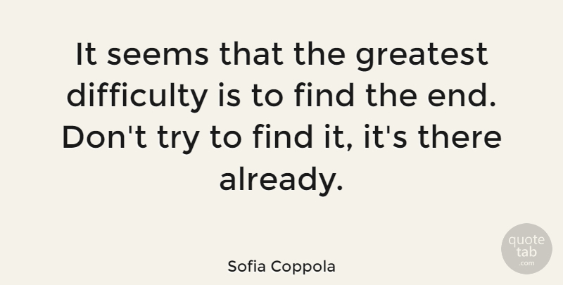 Sofia Coppola Quote About Trying, Ends, Difficulty: It Seems That The Greatest...