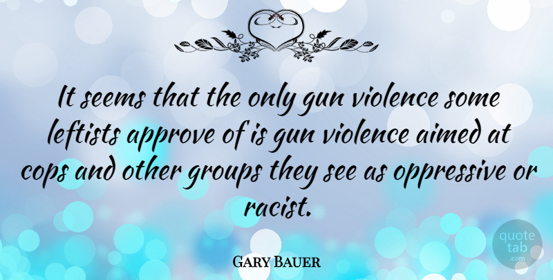 Gary Bauer Quote About Gun, Racist, Violence: It Seems That The Only...