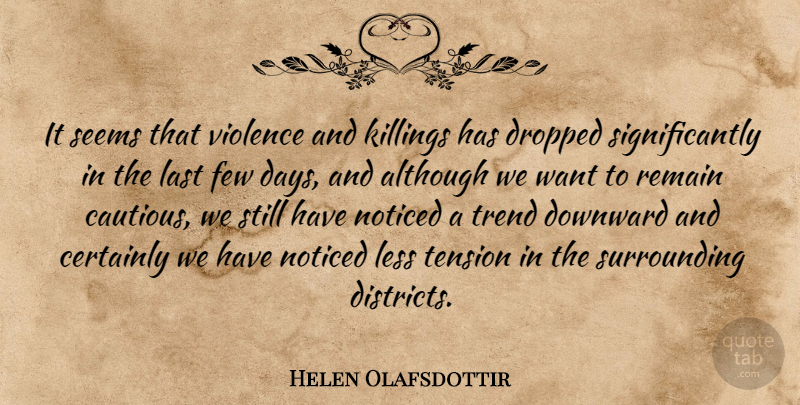 Helen Olafsdottir Quote About Although, Certainly, Downward, Dropped, Few: It Seems That Violence And...