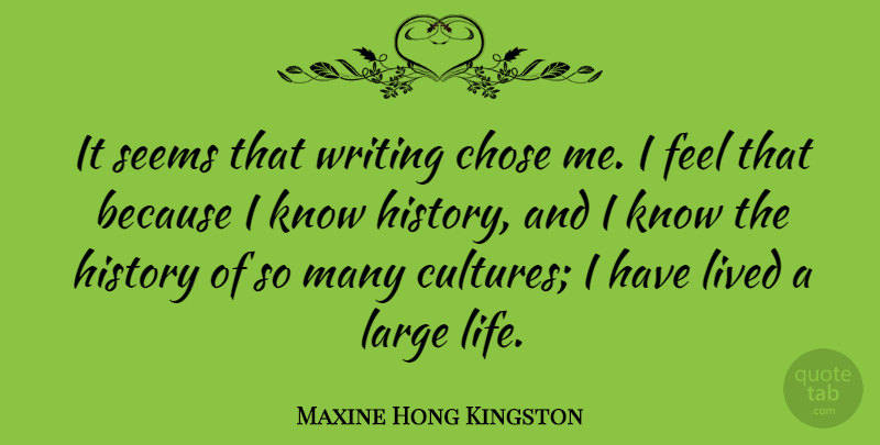 Maxine Hong Kingston Quote About Writing, Culture, Feels: It Seems That Writing Chose...