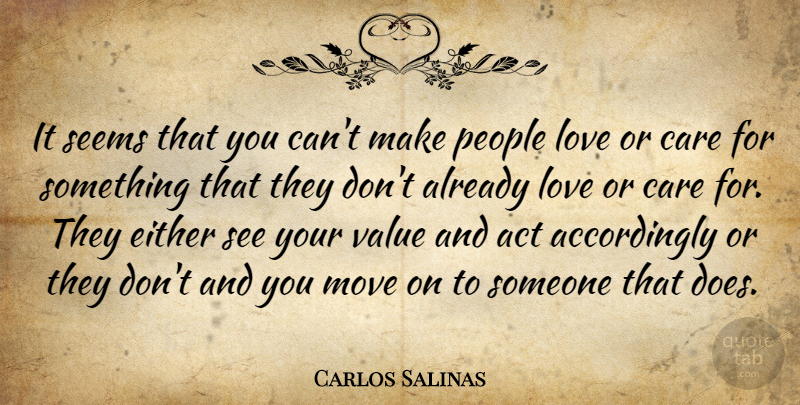 Carlos Salinas Quote About Love, Moving, People: It Seems That You Cant...