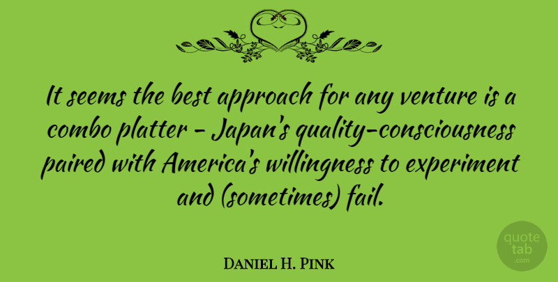 Daniel H. Pink Quote About Japan, America, Quality: It Seems The Best Approach...