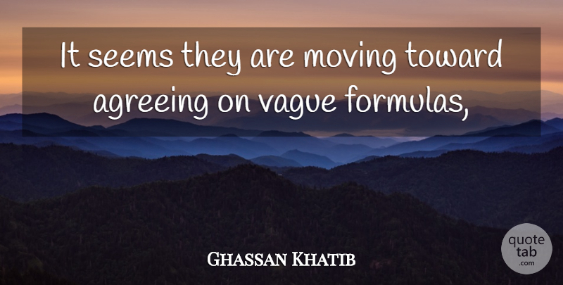 Ghassan Khatib Quote About Agreeing, Moving, Seems, Toward, Vague: It Seems They Are Moving...