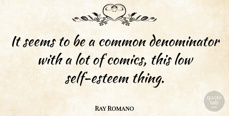 Ray Romano Quote About Self Esteem, Common, Lows: It Seems To Be A...