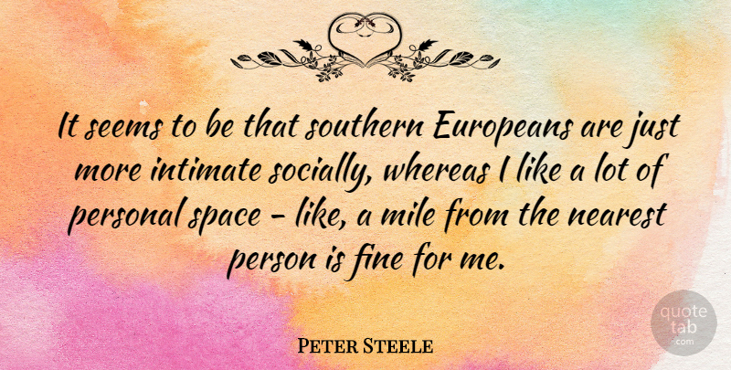 Peter Steele Quote About Space, Southern, Intimate: It Seems To Be That...