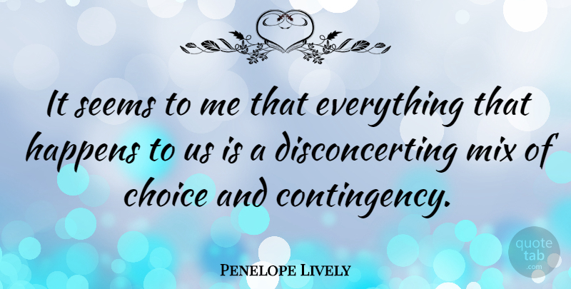 Penelope Lively Quote About Choices, Contingency, Seems: It Seems To Me That...