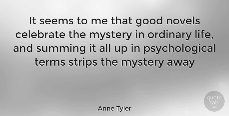 Anne Tyler Quote About Ordinary, Mystery, Psychological: It Seems To Me That...