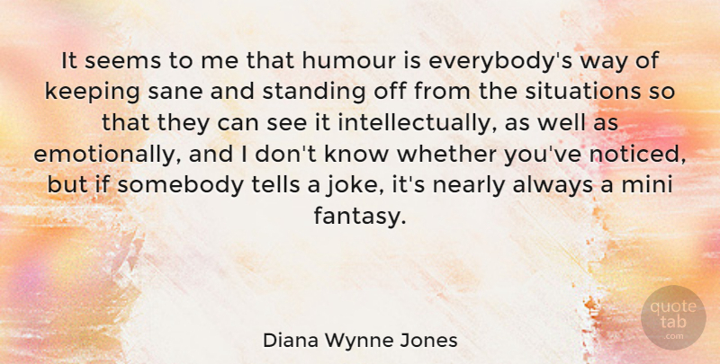 Diana Wynne Jones Quote About Humour, Keeping, Mini, Nearly, Sane: It Seems To Me That...